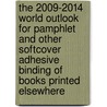 The 2009-2014 World Outlook for Pamphlet and Other Softcover Adhesive Binding of Books Printed Elsewhere door Inc. Icon Group International