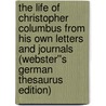 The Life of Christopher Columbus from his own Letters and Journals (Webster''s German Thesaurus Edition) door Inc. Icon Group International