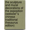 The Sculpture and Mural Decorations of the Exposition (Webster''s Chinese Traditional Thesaurus Edition) door Inc. Icon Group International