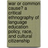 War or Common Cause? A Critical Ethnography of Language Education Policy, Race, and Cultural Citizenship door Kimberly S. Anderson
