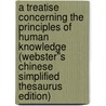 A Treatise Concerning the Principles of Human Knowledge (Webster''s Chinese Simplified Thesaurus Edition) door Inc. Icon Group International