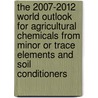 The 2007-2012 World Outlook for Agricultural Chemicals from Minor or Trace Elements and Soil Conditioners by Inc. Icon Group International