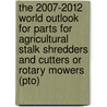The 2007-2012 World Outlook For Parts For Agricultural Stalk Shredders And Cutters Or Rotary Mowers (pto) door Inc. Icon Group International