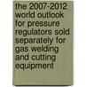The 2007-2012 World Outlook for Pressure Regulators Sold Separately for Gas Welding and Cutting Equipment by Inc. Icon Group International