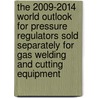 The 2009-2014 World Outlook for Pressure Regulators Sold Separately for Gas Welding and Cutting Equipment by Inc. Icon Group International
