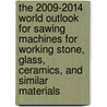 The 2009-2014 World Outlook for Sawing Machines for Working Stone, Glass, Ceramics, and Similar Materials door Inc. Icon Group International