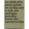 The 2009-2014 World Outlook for Tortillas Sold in Bulk and Packages Excluding Frozen and Canned Tortillas by Inc. Icon Group International