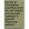 The Life of Christopher Columbus from his own Letters and Journals (Webster''s Spanish Thesaurus Edition) by Inc. Icon Group International