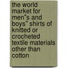 The World Market for Men''s and Boys'' Shirts of Knitted or Crocheted Textile Materials Other Than Cotton door Inc. Icon Group International