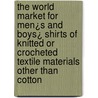 The World Market for Men¿s and Boys¿ Shirts of Knitted or Crocheted Textile Materials Other Than Cotton door Inc. Icon Group International