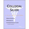 Colloidal Silver - A Medical Dictionary, Bibliography, and Annotated Research Guide to Internet References door Icon Health Publications