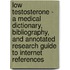 Low Testosterone - A Medical Dictionary, Bibliography, and Annotated Research Guide to Internet References