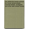 The 2009-2014 World Outlook for Frozen Whole Wheat, Cracked Wheat, Multigrain, and Other Dark Wheat Breads door Inc. Icon Group International