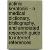 Actinic Keratosis - A Medical Dictionary, Bibliography, and Annotated Research Guide to Internet References door Icon Health Publications
