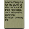 New Techniques for the Study of Electrodes and their Reactions. Comprehensive Chemical Kinetics, Volume 29. door Onbekend
