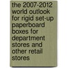 The 2007-2012 World Outlook for Rigid Set-Up Paperboard Boxes for Department Stores and Other Retail Stores door Inc. Icon Group International