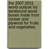 The 2007-2012 World Outlook for Wirebound Wood Boxes Made from Veneer and Plywood for Fruits and Vegetables by Inc. Icon Group International