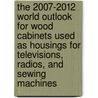 The 2007-2012 World Outlook for Wood Cabinets Used As Housings for Televisions, Radios, and Sewing Machines by Inc. Icon Group International