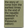 The Story of Rome From the Earliest Times to the End of the Republic (Webster''s Spanish Thesaurus Edition) door Inc. Icon Group International