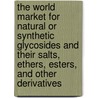 The World Market for Natural or Synthetic Glycosides and Their Salts, Ethers, Esters, and Other Derivatives door Inc. Icon Group International