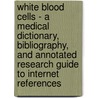 White Blood Cells - A Medical Dictionary, Bibliography, and Annotated Research Guide to Internet References door Icon Health Publications