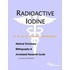 Radioactive Iodine - A Medical Dictionary, Bibliography, and Annotated Research Guide to Internet References