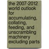 The 2007-2012 World Outlook for Accumulating, Collating, Feeding, and Unscrambling Machinery Excluding Parts by Inc. Icon Group International