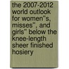 The 2007-2012 World Outlook for Women''s, Misses'', and Girls'' below the Knee-Length Sheer Finished Hosiery door Inc. Icon Group International