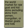 The World Market for Raw Goat and Kid Skins Excluding Skins from Yemen, Mongolian, or Tibetan Goats and Kids door Inc. Icon Group International