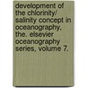 Development of the Chlorinity/ Salinity Concept in Oceanography, The. Elsevier Oceanography Series, Volume 7. door William J. Wallace