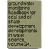 Groundwater Monitoring Handbook for Coal and Oil Shale Development. Developments in Water Science, Volume 24.