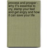 Process and Prosper - Why It''s Essential to Cry, Stamp Your Feet and Get Angry and How It Can Save Your Life door Wendy Harrington