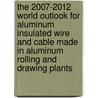 The 2007-2012 World Outlook for Aluminum Insulated Wire and Cable Made in Aluminum Rolling and Drawing Plants by Inc. Icon Group International