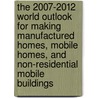 The 2007-2012 World Outlook for Making Manufactured Homes, Mobile Homes, and Non-Residential Mobile Buildings by Inc. Icon Group International
