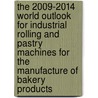 The 2009-2014 World Outlook for Industrial Rolling and Pastry Machines for the Manufacture of Bakery Products door Inc. Icon Group International