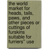 The World Market for Heads, Tails, Paws, and Other Pieces or Cuttings of Furskins Suitable for Furriers'' Use door Inc. Icon Group International