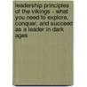 Leadership Principles of the Vikings - What You Need to Explore, Conquer, and Succeed as a Leader in Dark Ages door Jan Kallberg