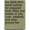 The 2009-2014 World Outlook for Prepared Fresh Fillets and Steaks of Cod, Cusk, Haddock, and Other Ground Fish door Inc. Icon Group International