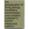The Perpetuation of Living Beings, Hereditary Transmission and Variation (Webster''s French Thesaurus Edition) door Inc. Icon Group International