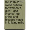 The 2007-2012 World Outlook for Women''s, Girls'', and Infants'' Knit Shirts and Blouses Made in Knitting Mills door Inc. Icon Group International