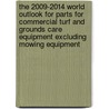 The 2009-2014 World Outlook for Parts for Commercial Turf and Grounds Care Equipment Excluding Mowing Equipment door Inc. Icon Group International