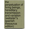 The Perpetuation of Living Beings, Hereditary Transmission and Variation (Webster''s Spanish Thesaurus Edition) door Inc. Icon Group International