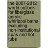 The 2007-2012 World Outlook for Fiberglass Acrylic Whirlpool Baths Excluding Non-Institutional Spas and Hot Tubs door Inc. Icon Group International