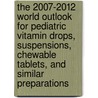 The 2007-2012 World Outlook for Pediatric Vitamin Drops, Suspensions, Chewable Tablets, and Similar Preparations door Inc. Icon Group International