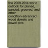 The 2009-2014 World Outlook for Planed, Sanded, Grooved, and Other Condition-Advanced Wood Dowels and Dowel Pins by Inc. Icon Group International