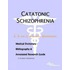 Catatonic Schizophrenia - A Medical Dictionary, Bibliography, and Annotated Research Guide to Internet References