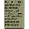 The 2007-2012 World Outlook for Refined, Deodorized, and Purchased Cottonseed Oil and Other Cottonseed Byproducts door Inc. Icon Group International