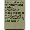 The World Market for Apparel and Clothing Accessories Made of Plastics or Vulcanized Rubber Excluding Hard Rubber door Inc. Icon Group International