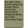 The 2007-2012 World Outlook for Screen Block, Split Block, Slump Block, Shadowal Block, and Other Decorative Block by Inc. Icon Group International