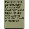 The 2009-2014 World Outlook for Industrial Mold Boxes and Flasks for Use with Patterns and Sand Molds in Foundries door Inc. Icon Group International